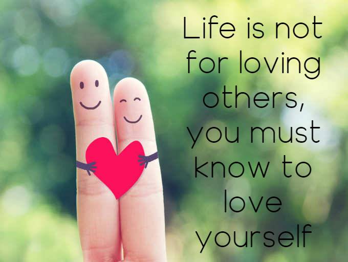 Life is not for loving others, you must know to love yourself