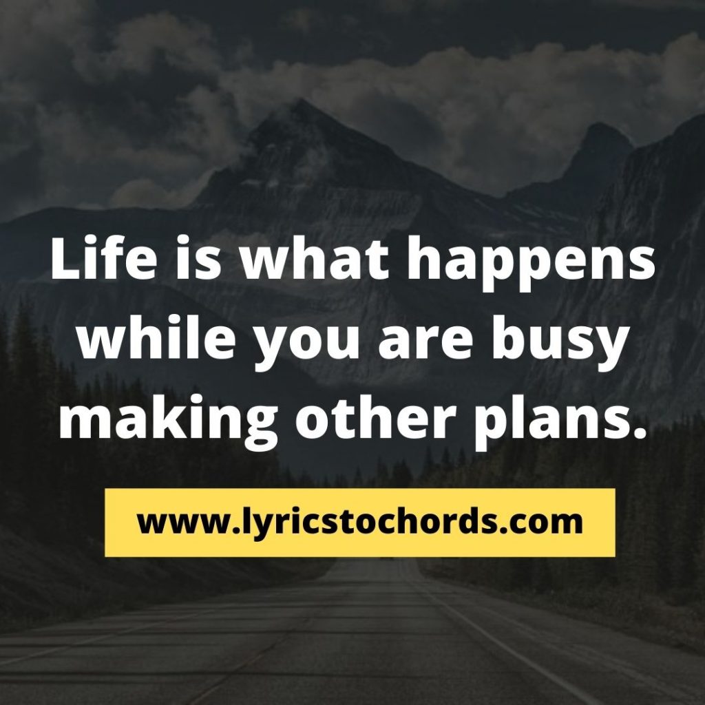 Life is what happens while you are busy making other plans.