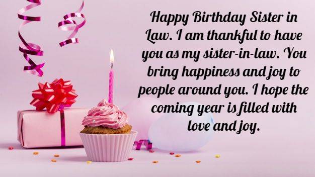 Happy Birthday. I am thankful to have you as my sister-in-law. You bring happiness and joy to people around you. I hope the coming year is filled with love and joy.