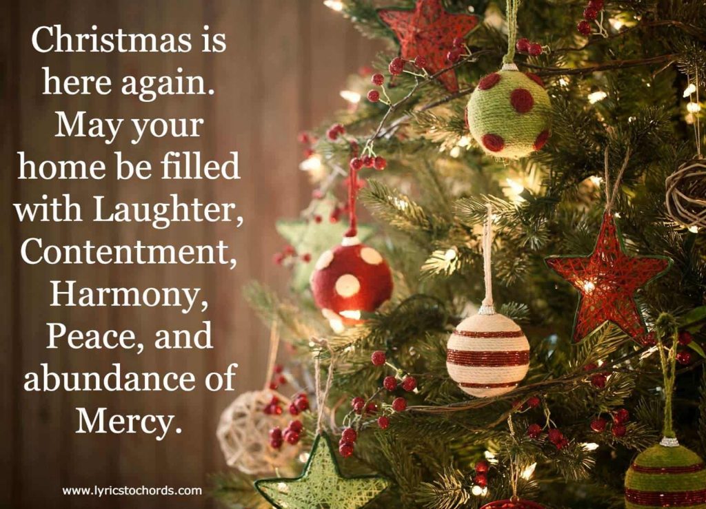 Christmas is here again. May your home be filled with laughter, contentment, harmony, peace, and abundance of mercy.